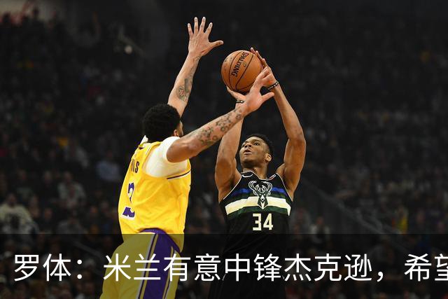 罗体：米兰有意中锋杰克逊，希望高价租借+选择买断或有条件买断